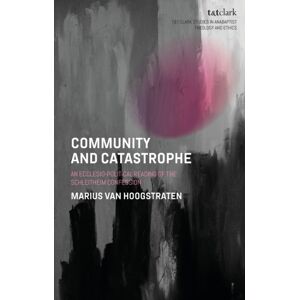 Bloomsbury Publishing PLC Community And Catastrophe : An Ecclesio-Political Reading Of The Schleitheim Confession Bloomsbury Publishing PLC Community And Catastrophe : An Ecclesio-Political Reading Of The Schleitheim Confession