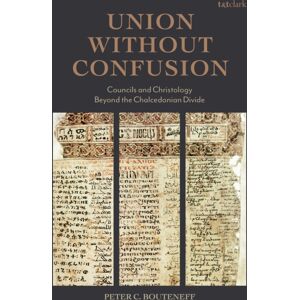 Bloomsbury Publishing PLC Union Without Confusion : Councils And Christology Beyond The Chalcedonian Divide Bloomsbury Publishing PLC Union Without Confusion : Councils And Christology Beyond The Chalcedonian Divide
