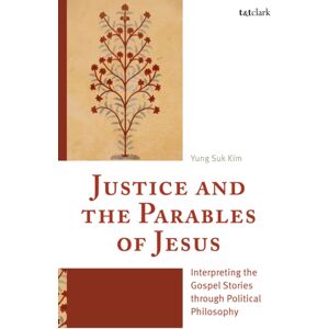 Bloomsbury Publishing PLC Justice And The Parables Of Jesus : Interpreting The Gospel Stories Through Political Philosophy Bloomsbury Publishing PLC Justice And The Parables Of Jesus : Interpreting The Gospel Stories Through Political Philosophy