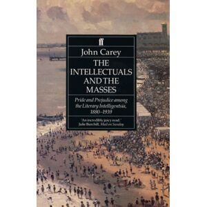 Faber & Faber The Intellectuals And The Masses : Pride And Prejudice Among The Literary Intelligentsia 1880-1939 Faber & Faber The Intellectuals And The Masses : Pride And Prejudice Among The Literary Intelligentsia 1880-1939
