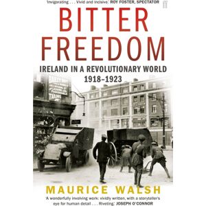 Faber & Faber Bitter Freedom : Ireland In A Revolutionary World 1918–1923 Faber & Faber Bitter Freedom : Ireland In A Revolutionary World 1918–1923