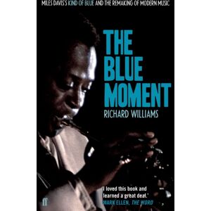 Faber & Faber The Blue Moment : Miles Davis'S Kind Of Blue And The Remaking Of Modern Music Faber & Faber The Blue Moment : Miles Davis'S Kind Of Blue And The Remaking Of Modern Music