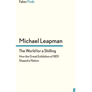 Faber & Faber The World For A Shilling : How The Great Exhibition Of 1851 Shaped A Nation Faber & Faber The World For A Shilling : How The Great Exhibition Of 1851 Shaped A Nation
