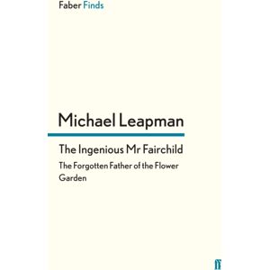 Faber & Faber The Ingenious Mr Fairchild : The Forgotten Father Of The Flower Garden Faber & Faber The Ingenious Mr Fairchild : The Forgotten Father Of The Flower Garden