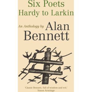 Faber & Faber Six Poets: Hardy To Larkin : An Anthology By Alan Bennett Faber & Faber Six Poets: Hardy To Larkin : An Anthology By Alan Bennett