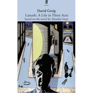 Faber & Faber Lanark: A Life In Three Acts : Adapted For The Stage Faber & Faber Lanark: A Life In Three Acts : Adapted For The Stage