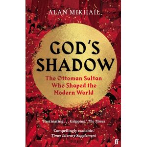 Faber & Faber God'S Shadow : The Ottoman Sultan Who Shaped The Modern World Faber & Faber God'S Shadow : The Ottoman Sultan Who Shaped The Modern World