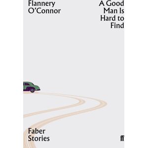 Faber & Faber A Good Man Is Hard To Find : Faber Stories Faber & Faber A Good Man Is Hard To Find : Faber Stories