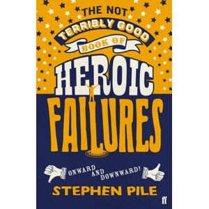 Faber & Faber The Not Terribly Good Book Of Heroic Failures : An Intrepid Selection From The Original Volumes Faber & Faber The Not Terribly Good Book Of Heroic Failures : An Intrepid Selection From The Original Volumes