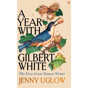 Faber & Faber A Year With Gilbert White : The First Great Nature Writer Faber & Faber A Year With Gilbert White : The First Great Nature Writer