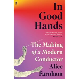 Faber & Faber In Good Hands : The Making Of A Modern Conductor Faber & Faber In Good Hands : The Making Of A Modern Conductor