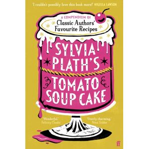 Faber & Faber Sylvia Plath'S Tomato Soup Cake : A Compendium Of Classic Authors' Favourite Recipes - 'I Couldn'T Possibly Love This Book More!' (Nigella Lawson) Faber & Faber Sylvia Plath'S Tomato Soup Cake : A Compendium Of Classic Authors' Favourite Recipes - 'I Couldn'T Possibly Love This Book More!' (Nigella Lawson)