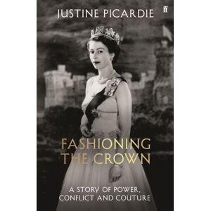 Faber & Faber Fashioning The Crown : A Story Of Power, Conflict And Couture Faber & Faber Fashioning The Crown : A Story Of Power, Conflict And Couture