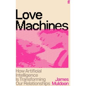 Faber & Faber Love Machines : How Artificial Intelligence Is Transforming Our Relationships Faber & Faber Love Machines : How Artificial Intelligence Is Transforming Our Relationships