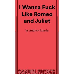 Samuel French Ltd I Wanna Fuck Like Romeo And Juliet Samuel French Ltd I Wanna Fuck Like Romeo And Juliet