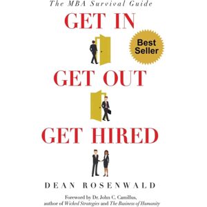 Dean Rosenwald Get In, Get Out, Get Hired : The Mba Survival Guide - How To Get Accepted, Build Your Network, Succeed In Your Courses, And Land The Job You'Ve Always Wanted. Dean Rosenwald Get In, Get Out, Get Hired : The Mba Survival Guide - How To Get Accepted, Build Your Network, Succeed In Your Courses, And Land The Job You'Ve Always Wanted.