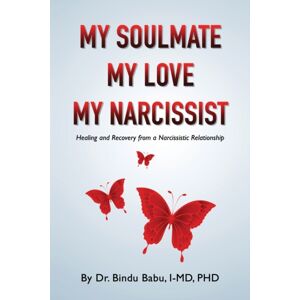 Dr. Bindu Babu My Soulmate, My Love, My Narcissist : Healing And Recovery From A Narcissistic Relationship Dr. Bindu Babu My Soulmate, My Love, My Narcissist : Healing And Recovery From A Narcissistic Relationship
