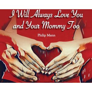Philip Mann I Will Always Love You And Your Mommy Too Philip Mann I Will Always Love You And Your Mommy Too