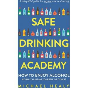 Michelle Publishing, LLC Safe Drinking Academy : How To Enjoy Alcohol Without Hurting Yourself Or Others Michelle Publishing, LLC Safe Drinking Academy : How To Enjoy Alcohol Without Hurting Yourself Or Others