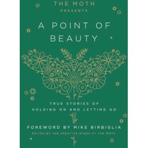 Random House USA Inc The Moth Presents: A Point Of Beauty : True Stories Of Holding On And Letting Go Random House USA Inc The Moth Presents: A Point Of Beauty : True Stories Of Holding On And Letting Go