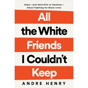 Random House USA Inc All The White Friends I Couldn'T Keep : Hope--And Hard Pills To Swallow--About Fighting For Black Lives Random House USA Inc All The White Friends I Couldn'T Keep : Hope--And Hard Pills To Swallow--About Fighting For Black Lives