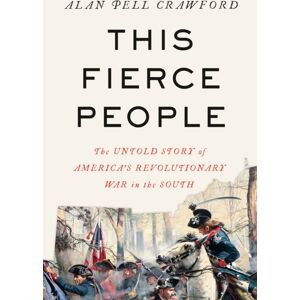 Random House USA Inc This Fierce People : The Untold Story Of America'S Revolutionary War In The South Random House USA Inc This Fierce People : The Untold Story Of America'S Revolutionary War In The South