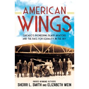 Penguin Putnam Inc American Wings : Chicago'S Pioneering Black Aviators And The Race For Equality In The Sky Penguin Putnam Inc American Wings : Chicago'S Pioneering Black Aviators And The Race For Equality In The Sky