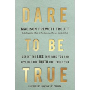 Waterbrook Press (A Division of Random House Inc) Dare To Be True : Defeat The Lies That Bind You And Live Out The Truth That Frees You Waterbrook Press (A Division of Random House Inc) Dare To Be True : Defeat The Lies That Bind You And Live Out The Truth That Frees You