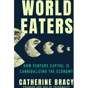 Penguin Putnam Inc World Eaters : How Venture Capital Is Cannibalizing The Economy Penguin Putnam Inc World Eaters : How Venture Capital Is Cannibalizing The Economy