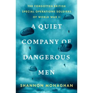 Penguin Putnam Inc A Quiet Company Of Dangerous Men : The Forgotten British Special Operations Soldiers Of World War Ii Penguin Putnam Inc A Quiet Company Of Dangerous Men : The Forgotten British Special Operations Soldiers Of World War Ii