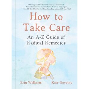 Penguin Putnam Inc How To Take Care : An A-Z Guide Of Radical Remedies Penguin Putnam Inc How To Take Care : An A-Z Guide Of Radical Remedies