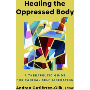 Random House USA Inc Healing The Oppressed Body : A Therapeutic Guide For Radical Self-Liberation Random House USA Inc Healing The Oppressed Body : A Therapeutic Guide For Radical Self-Liberation