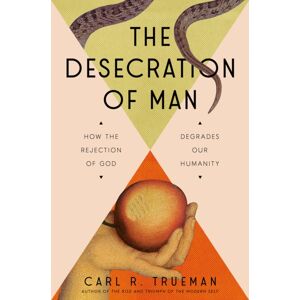 Bantam Doubleday Dell Publishing Group Inc The Desecration Of Man : How The Rejection Of God Degrades Our Humanity Bantam Doubleday Dell Publishing Group Inc The Desecration Of Man : How The Rejection Of God Degrades Our Humanity