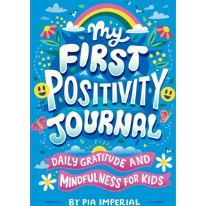 Penguin Putnam Inc My First Positivity Journal : Daily Gratitude And Mindfulness For Kids Penguin Putnam Inc My First Positivity Journal : Daily Gratitude And Mindfulness For Kids