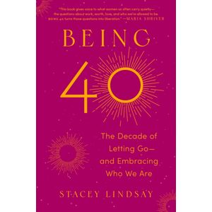 Random House USA Inc Being 40 : The Decade Of Letting Go--And Embracing Who We Are Random House USA Inc Being 40 : The Decade Of Letting Go--And Embracing Who We Are