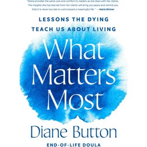 Random House USA Inc What Matters Most : Lessons The Dying Teach Us About Living Random House USA Inc What Matters Most : Lessons The Dying Teach Us About Living