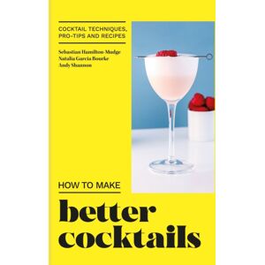 Octopus Publishing Group How To Make Better Cocktails : Cocktail Techniques, Pro-Tips And Recipes Octopus Publishing Group How To Make Better Cocktails : Cocktail Techniques, Pro-Tips And Recipes