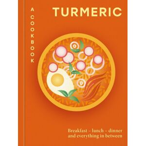 Octopus Publishing Group Turmeric: A Cookbook : Breakfast – Lunch – Dinner And Everything In Between Octopus Publishing Group Turmeric: A Cookbook : Breakfast – Lunch – Dinner And Everything In Between