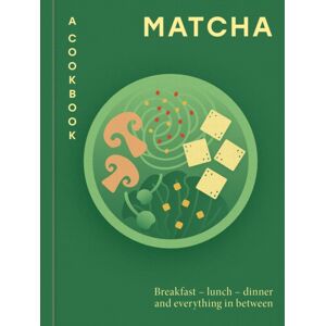 Octopus Publishing Group Matcha: A Cookbook : Breakfast – Lunch – Dinner And Everything In Between Octopus Publishing Group Matcha: A Cookbook : Breakfast – Lunch – Dinner And Everything In Between