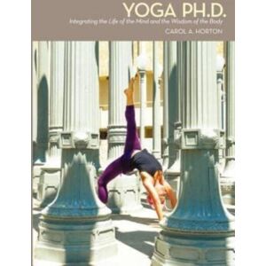 Kleio Books Yoga Ph.D. : Integrating The Life Of The Mind And The Wisdom Of The Body Kleio Books Yoga Ph.D. : Integrating The Life Of The Mind And The Wisdom Of The Body