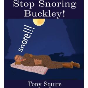 S.A.Squire & T.Squire Stop Snoring Buckley! S.A.Squire & T.Squire Stop Snoring Buckley!