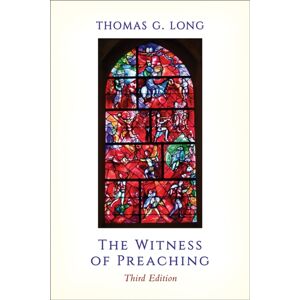Westminster/John Knox Press,U.S. The Witness Of Preaching, Third Edition Westminster/John Knox Press,U.S. The Witness Of Preaching, Third Edition