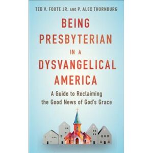 Westminster/John Knox Press,U.S. Being Presbyterian In A Dysvangelical America : A Guide To Reclaiming The Good s Of God Westminster/John Knox Press,U.S. Being Presbyterian In A Dysvangelical America : A Guide To Reclaiming The Good s Of God