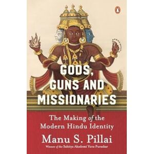 Penguin Random House India Gods Guns & Missionaries : The Making Of The Modern Hindu Identity Penguin Random House India Gods Guns & Missionaries : The Making Of The Modern Hindu Identity