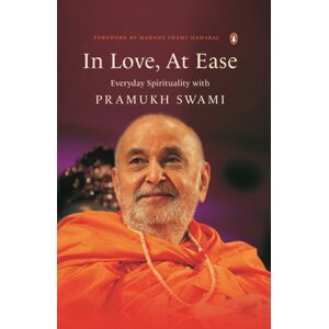 Penguin Random House India In Love, At Ease : Everyday Spirituality With Pramukh Swami Penguin Random House India In Love, At Ease : Everyday Spirituality With Pramukh Swami