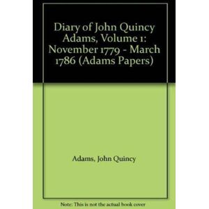 Harvard University Press Diary Of John Quincy Adams : Volume 1 Harvard University Press Diary Of John Quincy Adams : Volume 1