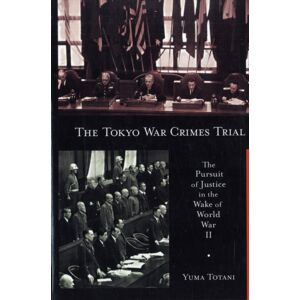 Harvard University, Asia Center The Tokyo War Crimes Trial : The Pursuit Of Justice In The Wake Of World War Ii Harvard University, Asia Center The Tokyo War Crimes Trial : The Pursuit Of Justice In The Wake Of World War Ii