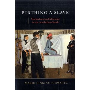 Harvard University Press Birthing A Slave : Motherhood And Medicine In The Antebellum South Harvard University Press Birthing A Slave : Motherhood And Medicine In The Antebellum South