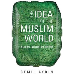 Harvard University Press The Idea Of The Muslim World : A Global Intellectual History Harvard University Press The Idea Of The Muslim World : A Global Intellectual History