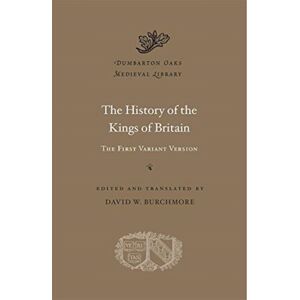 Harvard University Press The History Of The Kings Of Britain : The First Variant Version Harvard University Press The History Of The Kings Of Britain : The First Variant Version